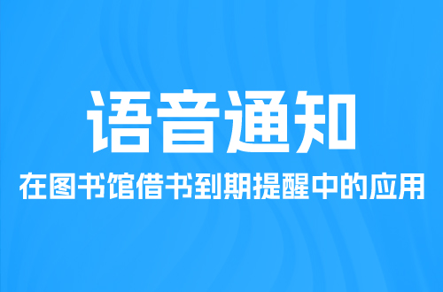  語(yǔ)音通知在圖書(shū)館借書(shū)到期提醒中的應(yīng)用